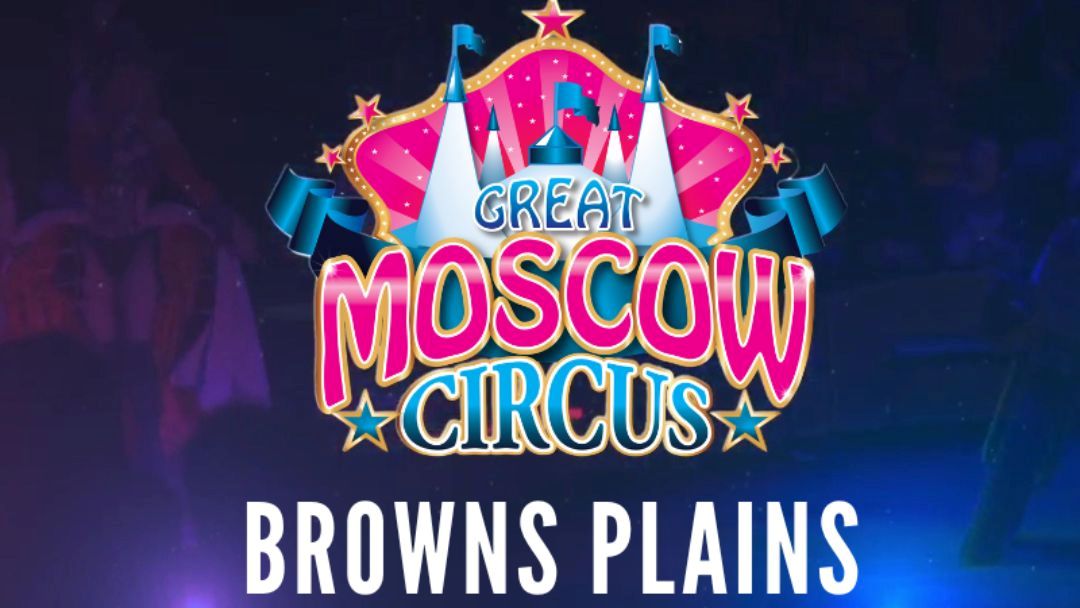 The Great Moscow Circus: Browns Plains